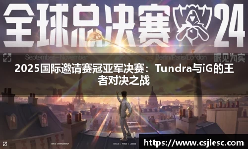 2025国际邀请赛冠亚军决赛：Tundra与iG的王者对决之战